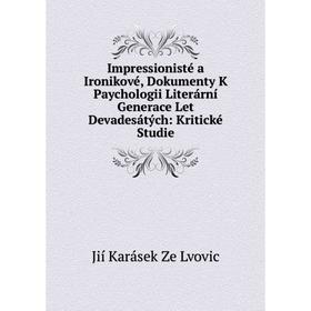 

Книга Impressionisté a Ironikové, Dokumenty K Paychologii Literární Generace Let Devadesátých: Kritické Studie