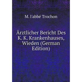 

Книга Ärztlicher Bericht Des K. K. Krankenhauses, Wieden (German Edition)