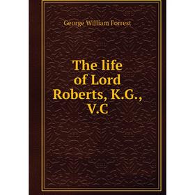 

Книга The life of Lord Roberts, K.G., V.C