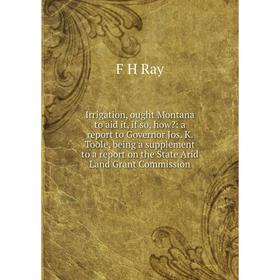 

Книга Irrigation, ought Montana to aid it, if so, how: a report to Governor