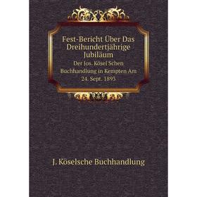 

Книга Fest-Bericht Über Das Dreihundertjährige Jubiläum Der Jos. Kösel'Schen Buchhandlung in Kempten Am 24. Sept. 1893