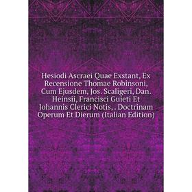 

Книга Hesiodi Ascraei Quae Exstant, Ex Recensione Thomae Robinsoni, Cum Ejusdem