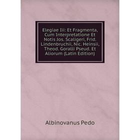 

Книга Elegiae Iii: Et Fragmenta, Cum Interpretatione Et Notis Jos