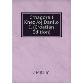 

Книга Crnagora I Knez Joj Danilo I. (Croatian Edition)