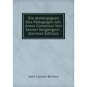 

Книга Die Abhängigkeit Des Pädagogen Joh. Amos Comenius Von Seinen Vorgängern. (German Edition)