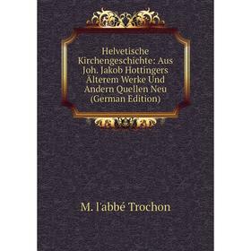 

Книга Helvetische Kirchengeschichte: Aus Joh. Jakob Hottingers Älterem Werke Und Andern Quellen Neu (German Edition)