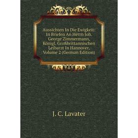 

Книга Aussichten In Die Ewigkeit: In Briefen An Herrn Joh. George Zimmermann, Königl. Großbrittannischen Leibarzt In Hannover, Volume 2 (German Editio