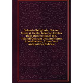 

Книга Defensio Religionis: Necnon Mosis & Gentis Judaïcae, Contra Duas Dissertationes Joh