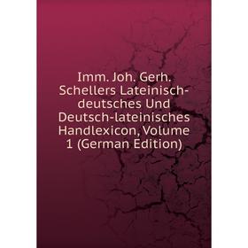 

Книга Imm. Joh. Gerh. Schellers Lateinisch-deutsches Und Deutsch-lateinisches Handlexicon, Volume 1 (German Edition)