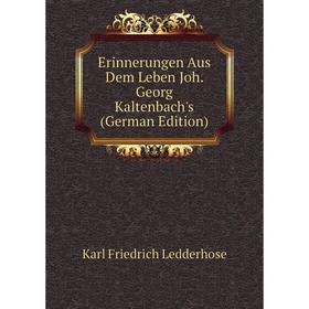 

Книга Erinnerungen Aus Dem Leben Joh. Georg Kaltenbach's (German Edition)