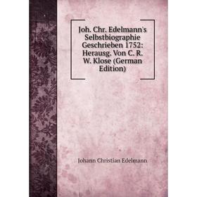 

Книга Joh. Chr. Edelmann's Selbstbiographie Geschrieben 1752: Herausg. Von C. R. W. Klose