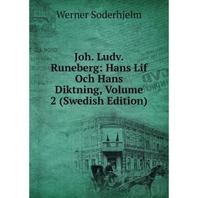 

Книга Joh. Ludv. Runeberg: Hans Lif Och Hans Diktning, Volume 2 (Swedish Edition)