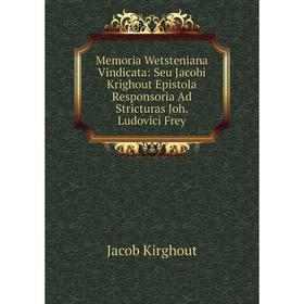 

Книга Memoria Wetsteniana Vindicata: Seu Jacobi Krighout Epistola Responsoria Ad Stricturas Joh Ludovici Frey