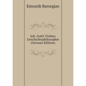 

Книга Joh. Gottl. Fichtes Geschichtsphilosophie