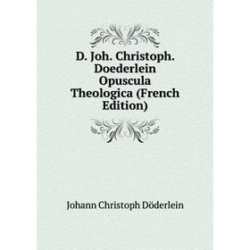 

Книга D. Joh. Christoph. Doederlein Opuscula Theologica (French Edition)