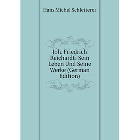 

Книга Joh. Friedrich Reichardt: Sein Leben Und Seine Werke