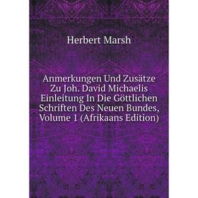 

Книга Anmerkungen Und Zusätze Zu Joh. David Michaelis Einleitung In Die Göttlichen Schriften Des Neuen Bundes, Volume 1 (Afrikaans Edition)