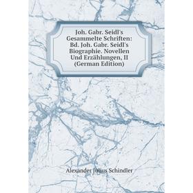 

Книга Joh. Gabr. Seidl's Gesammelte schriften: Bd. Joh. Gabr. Seidl's Biographie. Novellen Und Erz ählungen, II