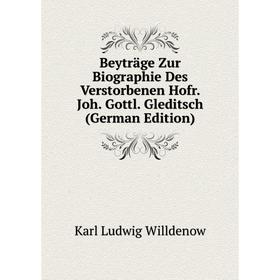 

Книга Beyträge Zur Biographie Des Verstorbenen Hofr. Joh. Gottl. Gleditsch (German Edition)