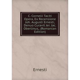 

Книга C. Cornelii Taciti Opera, Ex Recensione Joh. Augusti Ernesti, Denuo Curavit Jer. Jac. Oberlinus,. (Romanian Edition)
