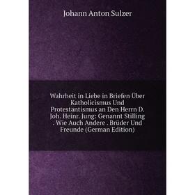 

Книга Wahrheit in Liebe in Briefen Über Katholicismus Und Protestantismus an Den Herrn