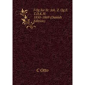

Книга I Og for St: Joh. Z. Og F. T.D.K.H. 1850-1869 (Danish Edition)