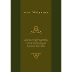 

Книга Joh. Frider. Noltenii Lexicon Latinae Linguae Antibarbarum Quadripartitum: Cum Annexa Ad Calcem. Recensione Latinorum Scriptorum Ad Usque Seculu