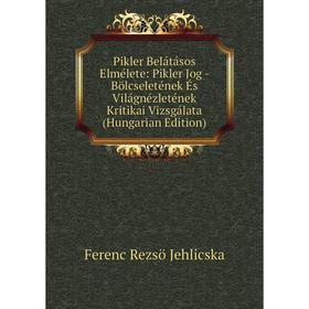 

Книга Pikler Belátásos Elmélete: Pikler Jog - Bölcseletének És Világnézletének Kritikai Vizsgálata (Hungarian Edition)