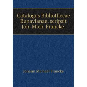 

Книга Catalogus Bibliothecae Bunavianae. scripsit Joh. Mich. Francke.