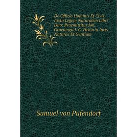 

Книга De Officio Hominis Et Civis Iuxta Legem Naturalem Libri Duo: Praemittitur Joh. Groeningii J. C. Historia Iuris Naturae Et Gentium