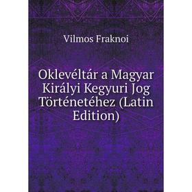 

Книга Oklevéltár a Magyar Királyi Kegyuri Jog Történetéhez