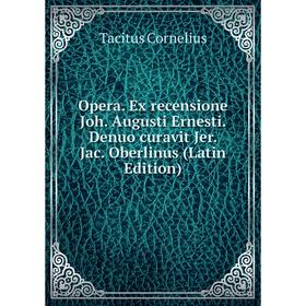 

Книга Opera Ex recensione Joh Augusti Ernesti Denuo curavit Jer Jac Oberlinus