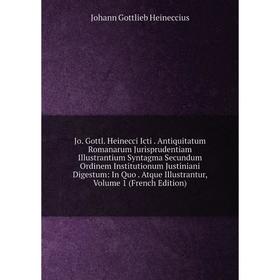 

Книга Jo. Gottl. Heinecci Icti. Antiquitatum Romanarum Jurisprudentiam Illustrantium Syntagma Secundum Ordinem Institutionum Justiniani Digestum