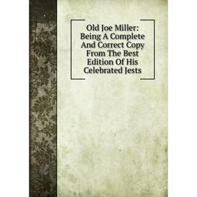 

Книга Old Joe Miller: Being A Complete And Correct Copy From The Best Edition Of His Celebrated Jests