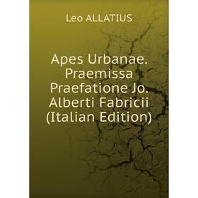 

Книга Apes Urbanae. Praemissa Praefatione Jo. Alberti Fabricii (Italian Edition)