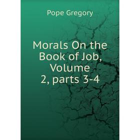

Книга Morals On the Book of Job, Volume 2, Parts 3-4