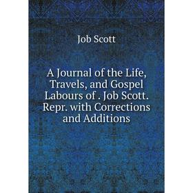 

Книга A Journal of the Life, Travels, and Gospel Labours of. Job Scott. Repr. with Corrections and Additions