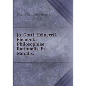 

Книга Jo. Gottl. Heineccii. Elementa Philosophiae Rationalis, Et Moralis
