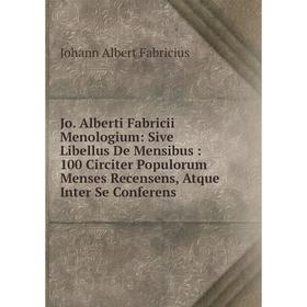 

Книга Jo. Alberti Fabricii Menologium: Sive Libellus De Mensibus: 100 Circiter Populorum Menses Recensens, Atque Inter Se Conferens
