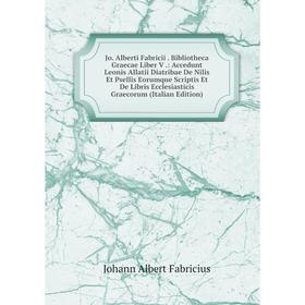 

Книга Jo. Alberti Fabricii. Bibliotheca Graecae Liber V.: Accedunt Leonis Allatii Diatribae De Nilis Et Psellis Eorumque Scriptis Et De Libris Ecclesi