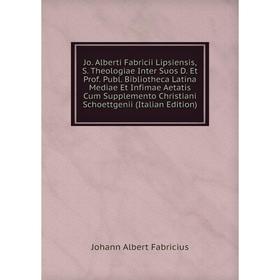 

Книга Jo. Alberti Fabricii Lipsiensis, S. Theologiae Inter Suos D. Et Prof. Publ. Bibliotheca Latina Mediae Et Infimae Aetatis Cum Supplemento Christi