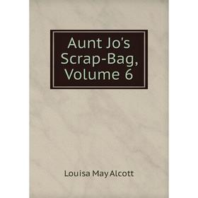 

Книга Aunt Jo's Scrap-Bag, Volume 6