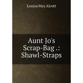 

Книга Aunt Jo's Scrap-Bag.: Shawl-Straps