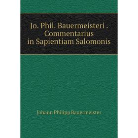 

Книга Jo. Phil. Bauermeisteri. Commentarius in Sapientiam Salomonis