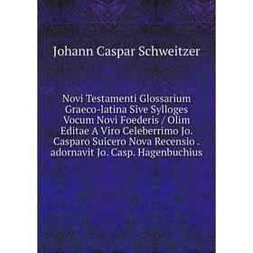 

Книга Novi Testamenti Glossarium Graeco-latina Sive Sylloges Vocum Novi Foederis / Olim Editae A Viro Celeberrimo Jo Casparo Suicero Nova Recensioador