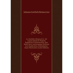 

Книга Jo. Gottlieb. Heineccii Jc. Ad Legem Juliam Et Papiam Poppaeam Commentarius, Quo Multa Juris Auctorumque Veterum Loca Explicantur, Emendantur, A