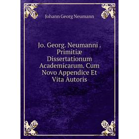 

Книга Jo. Georg. Neumanni. Primitiæ Dissertationum Academicarum. Cum Novo Appendice Et Vita Autoris