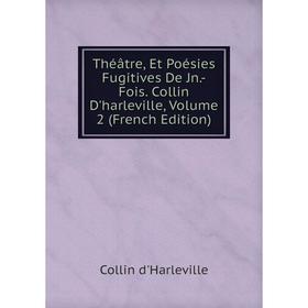 

Книга Théâtre, Et Poésies Fugitives De Jn.-Fois. Collin D'harleville, Volume 2 (French Edition)