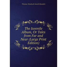 

Книга The Juvenile Album, Or Tales from Far and Near (Large Print Edition)