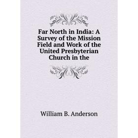 

Книга Far North in India: A Survey of the Mission Field and Work of the United Presbyterian Church in the